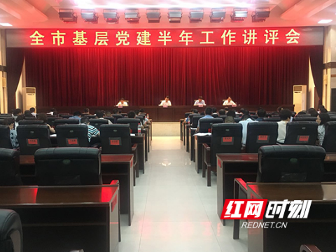 衡阳：开展基层党建半年工作讲评  探索符合基层实际的党建措施