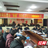 资阳区全面部署开展整治“保健”市场乱象百日行动
