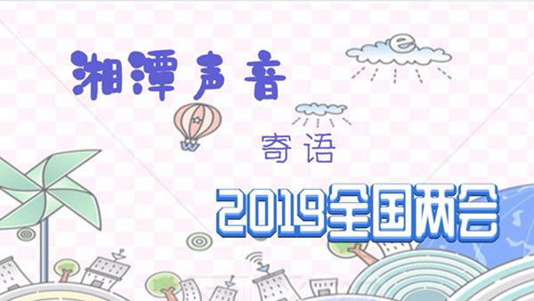 视频丨“湘潭基层声音”寄语2019全国两会（三）