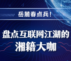 图解丨岳麓春点兵！盘点互联网江湖的湘籍大咖
