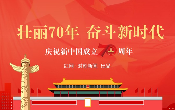 专题丨壮丽70年 奋斗新时代——庆祝新中国成立70周年