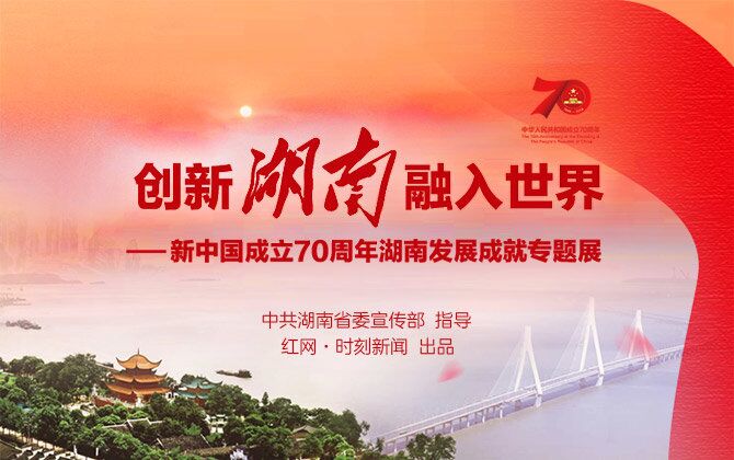 创新湖南 融入世界——新中国成立70周年湖南发展成就专题展