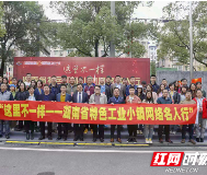 “这里不一样—湖南省特色工业小镇网络名人行”活动启动
