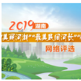 湖南省“美丽河湖”“最美民间河长”“优秀护河员”网络评选正式开启