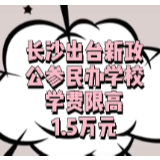 短视频丨长沙出台新政公参民办学校学费限高1.5万元