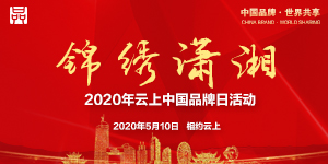 专题｜锦绣潇湘——2020年云上中国品牌日活动湖南馆