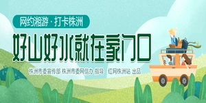 专题|网约湘游 · 打卡株洲