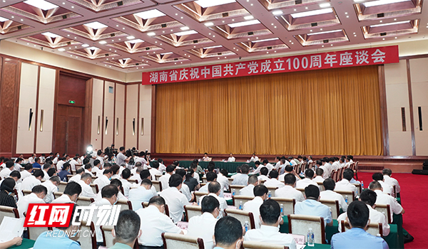 湖南省庆祝中国共产党成立100周年座谈会在长沙召开