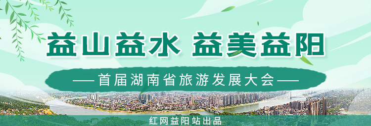 专题 | 益山益水 益美益阳——首届湖南省旅游发展大会
