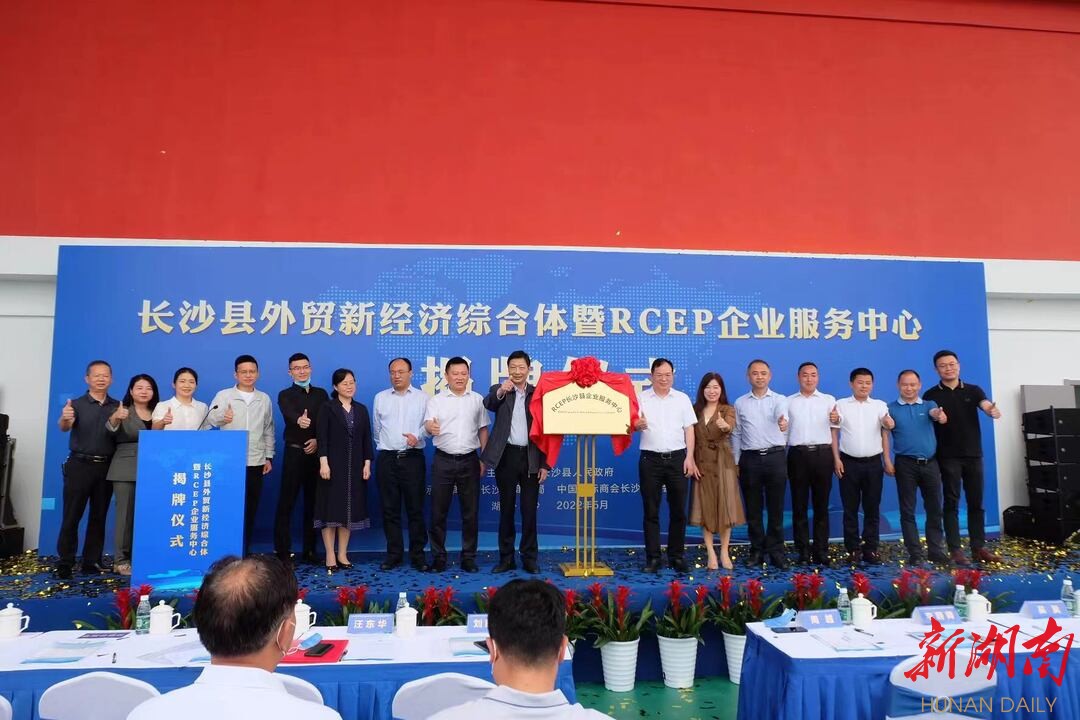 湖南首个RCEP企业服务中心落户长沙县，将加快构建国际合作新格局