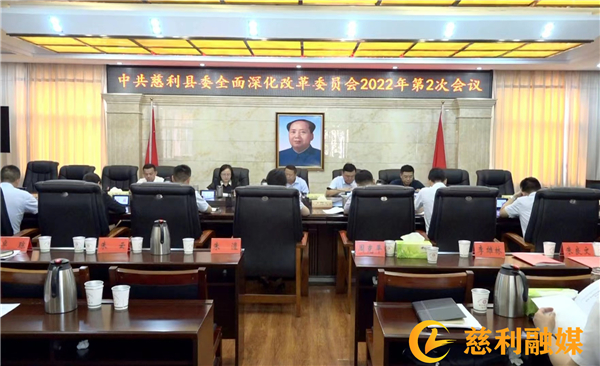 中共慈利县委全面深化改革委员会2022年第2次会议召开