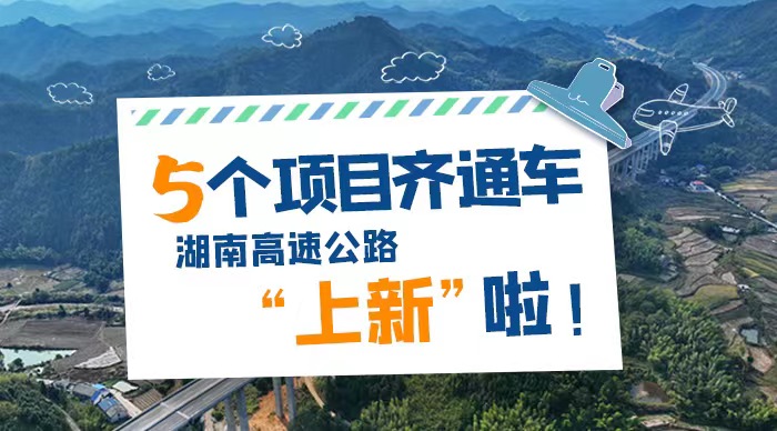 海报 | 5个项目齐通车，湖南高速公路“上新”啦！