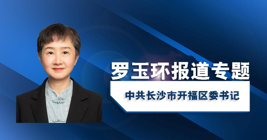 长沙市开福区委书记罗玉环活动报道集