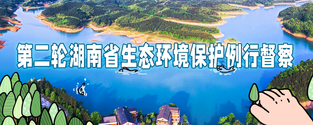 【专题】第二轮湖南省生态环境保护例行督察