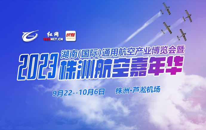 专题丨2023湖南( 国际 ) 通用航空产业博览会暨株洲航空嘉年华