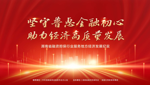 “金融暖流”润三湘 湖南融资担保行业服务经济发展宣传片发布