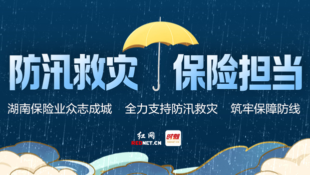 专题丨湖南保险业全力支持防汛救灾，筑牢保障防线！