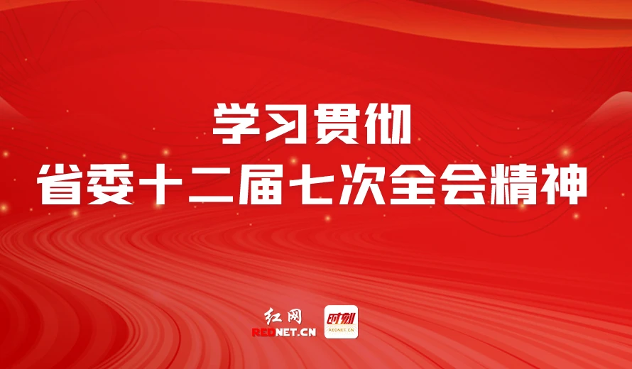 专题丨学习贯彻省委十二届七次全会精神