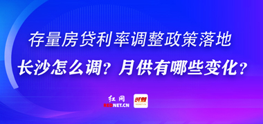 专题丨存量房贷利率迎批量调整！长沙怎么调？你的月供有何变化？