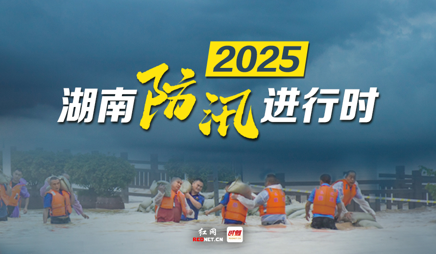 专题丨2025湖南防汛进行时