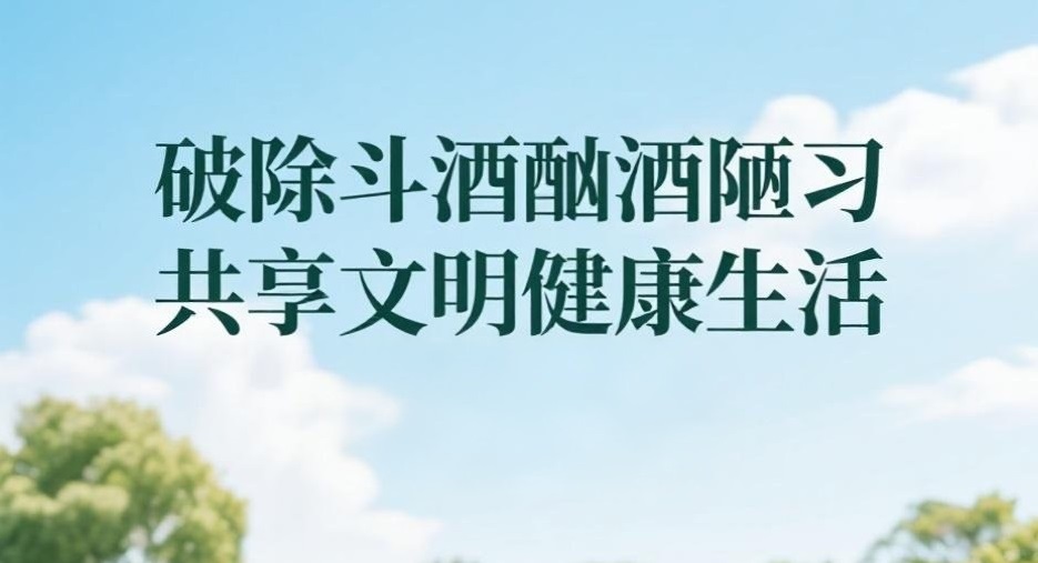 专题丨破除斗酒酗酒陋习 共享文明健康生活