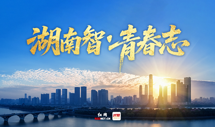 專題丨湖南智·青春志