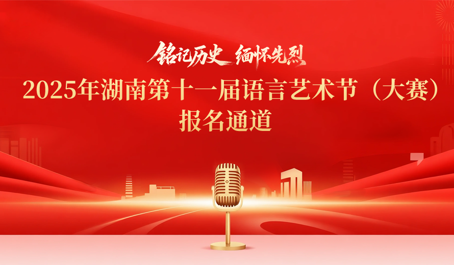 “铭记历史·缅怀先烈”2025年湖南第十一届语言艺术节（大赛）即将启幕