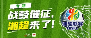 专题丨战鼓催征，湘超来了！