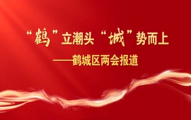 “鹤”立潮头 “城”势而上——鹤城区两会报道