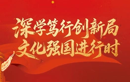 专题丨深学笃行创新局 文化强国进行时