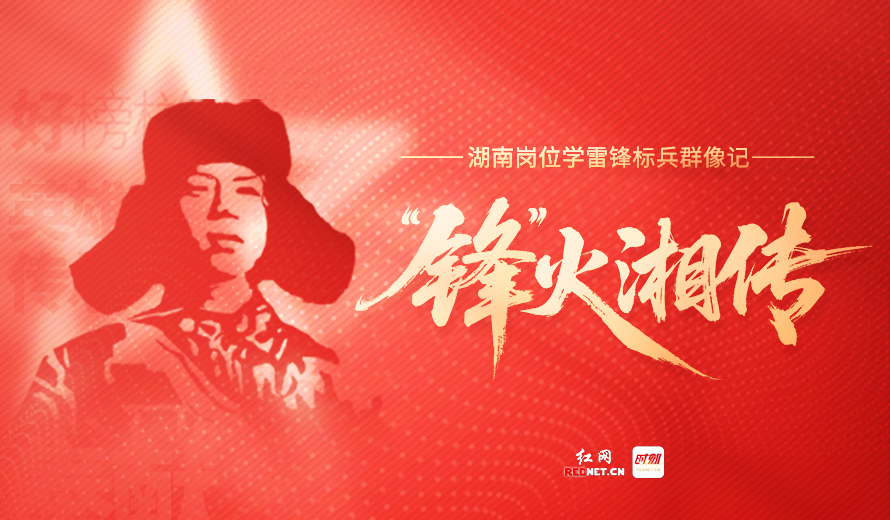 专题丨“锋”火湘传——湖南岗位学雷锋标兵群像记