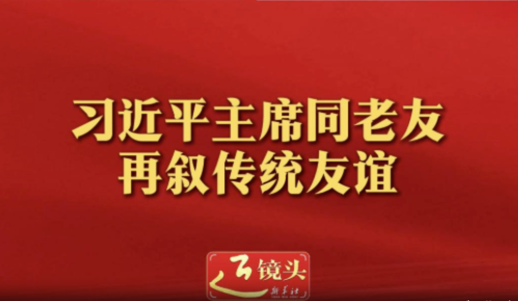 近镜头｜习近平主席同老友再叙传统友谊