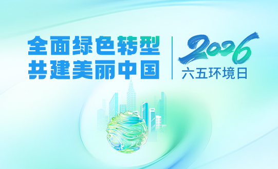 专题 | 全面绿色转型 共建美丽中国——2026年六五环境日湖南主场活动