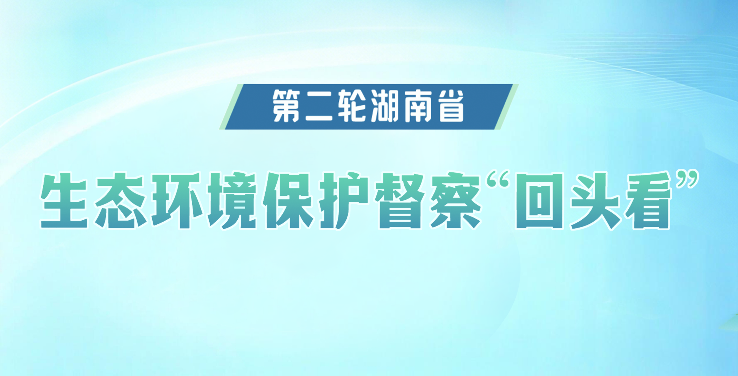 第二轮湖南省 生态环境保护督察“回头看”