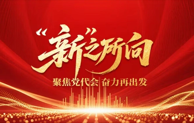 专题丨“新”之所向——聚焦党代会 奋力再出发