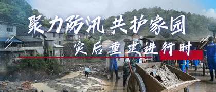 专题丨聚力防汛 共护家园 灾后重建进行时