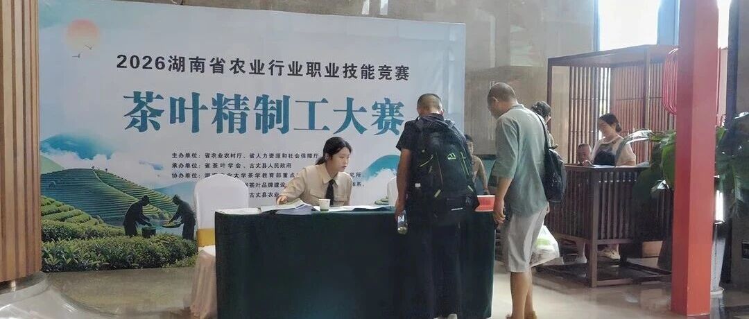 茶乡聚匠才 一叶见真章——2026湖南省农业行业职业技能茶叶竞赛精制工大赛选手报到!