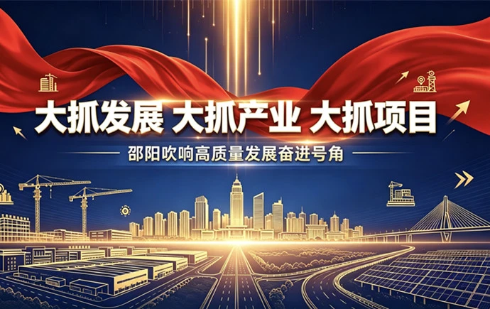 专题｜邵阳：大抓发展 大抓产业 大抓项目