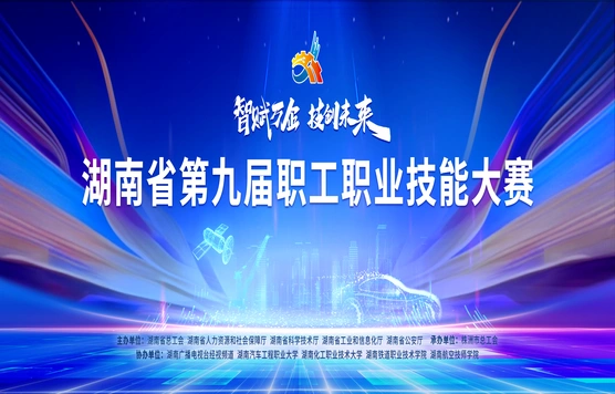 专题｜智赋万企 技创未来 湖南省第九届职工职业技能大赛